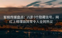 蜜桃传媒盘点：八卦9个隐藏信号，网红上榜理由异常令人全网热议