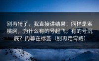 别再猜了，我直接讲结果：同样是蜜桃网，为什么有的号起飞，有的号沉底？内幕在标签（别再走弯路）