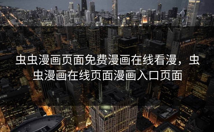 虫虫漫画页面免费漫画在线看漫,虫虫漫画在线页面漫画入口页面 虫虫漫画页面免费漫画在线看漫,虫虫漫画在线页面漫画入口页面